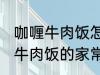 咖喱牛肉饭怎么做需要什么材料 咖喱牛肉饭的家常做法