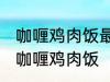 咖喱鸡肉饭最正宗的做法 怎样做正宗咖喱鸡肉饭