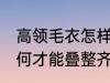 高领毛衣怎样才能叠整齐 高领毛衣如何才能叠整齐