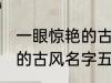 一眼惊艳的古风名字五个字 一眼惊艳的古风名字五个字有哪些