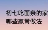 初七吃面条的家常做法 初七吃面条有哪些家常做法