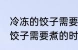 冷冻的饺子需要煮多久才能熟 冷冻的饺子需要煮的时间