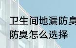 卫生间地漏防臭如何选择 卫生间地漏防臭怎么选择