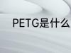 PETG是什么塑料 PETG是啥塑料