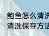 鲍鱼怎么清洗保存方法视频 鲍鱼怎么清洗保存方法