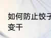 如何防止饺子皮变干 怎么防止饺子皮变干