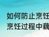 如何防止烹饪过程中藕变黑 怎样防止烹饪过程中藕变黑