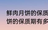 鲜肉月饼的保质期一般是多少 鲜肉月饼的保质期有多久