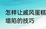 怎样让戚风蛋糕不塌陷 让戚风蛋糕不塌陷的技巧