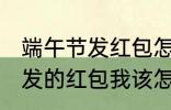 端午节发红包怎么说 端午节老公给我发的红包我该怎么说