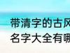 带清字的古风名字大全 带清字的古风名字大全有哪些