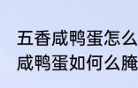 五香咸鸭蛋怎么腌制才出油好吃 五香咸鸭蛋如何么腌制才出油好吃