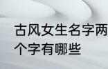 古风女生名字两个字 古风女生名字两个字有哪些