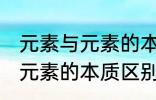 元素与元素的本质区别是什么 元素与元素的本质区别