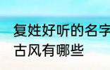 复姓好听的名字古风 复姓好听的名字古风有哪些