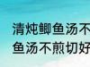 清炖鲫鱼汤不煎切好喝的做法 清炖鲫鱼汤不煎切好喝怎么做