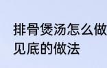 排骨煲汤怎么做才好吃 排骨煲汤清澈见底的做法