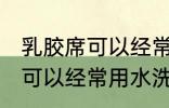 乳胶席可以经常用水洗吗 乳胶席是否可以经常用水洗