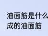 油面筋是什么材料做的 哪种材料制作成的油面筋